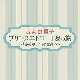 《吉高由里子 爱德华王子岛之旅 ～走进《红发安妮》的世界～》全集高清完整版在线观看与剧情解析