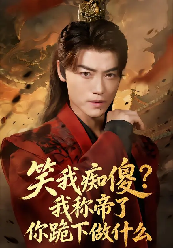 《笑我痴傻?我称帝了你跪下做什么&笑我痴傻我称帝了你跪下做什么》全集高清完整版在线观看与剧情解析